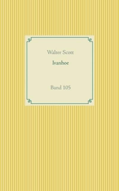 Ivanhoe: Band 105 - Walter Scott - Bøker - Books on Demand - 9783752605556 - 19. september 2020