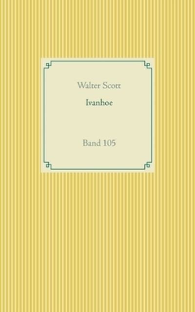Ivanhoe: Band 105 - Walter Scott - Bøger - Books on Demand - 9783752605556 - 19. september 2020