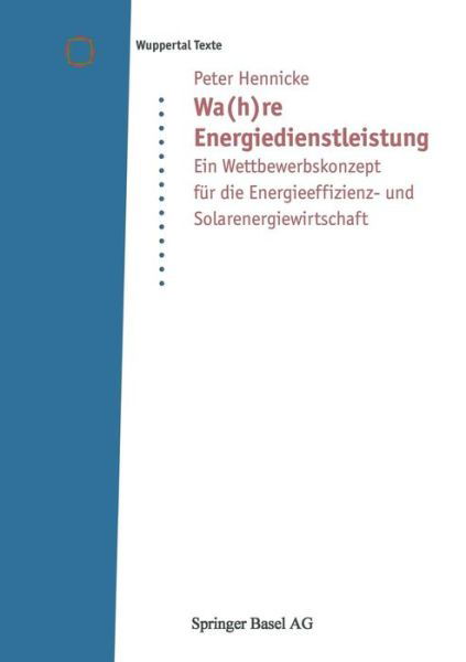 Peter Hennicke · Wa (h)Re Energiedienstleistung: Ein Wettbewerbskonzept Fur Die Energieeffizienz- Und Solarenergiewirtschaft - Wuppertal Texte (Paperback Book) [1999 edition] (1999)