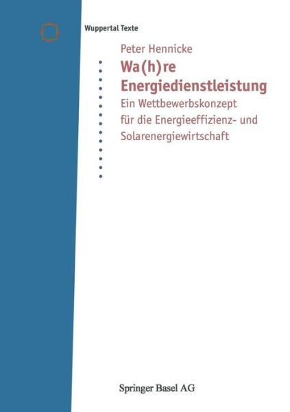 Cover for Peter Hennicke · Wa (h)Re Energiedienstleistung: Ein Wettbewerbskonzept Fur Die Energieeffizienz- Und Solarenergiewirtschaft - Wuppertal Texte (Paperback Book) [1999 edition] (1999)