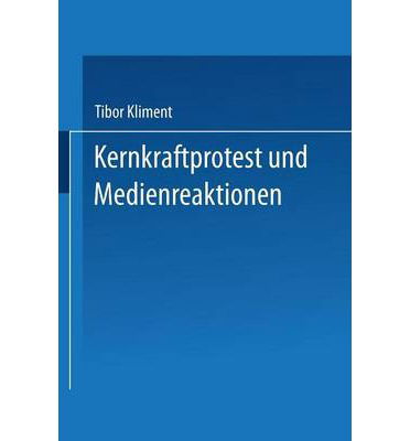 Tibor Kliment · Kernkraftprotest Und Medienreaktionen: Deutungsmuster Einer Widerstandsbewegung Und Eoffentliche Rezeption (Paperback Book) [1994 edition] (1994)