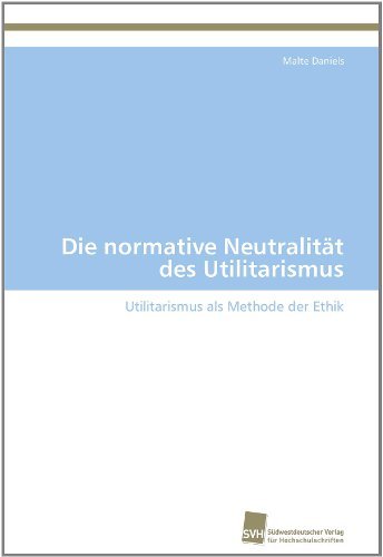 Cover for Malte Daniels · Die Normative Neutralität Des Utilitarismus: Utilitarismus Als Methode Der Ethik (Paperback Book) [German edition] (2011)