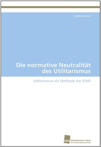 Cover for Malte Daniels · Die Normative Neutralität Des Utilitarismus: Utilitarismus Als Methode Der Ethik (Paperback Book) [German edition] (2011)