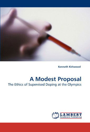 Cover for Kenneth Kirkwood · A Modest Proposal: the Ethics of Supervised Doping at the Olympics (Paperback Book) (2010)