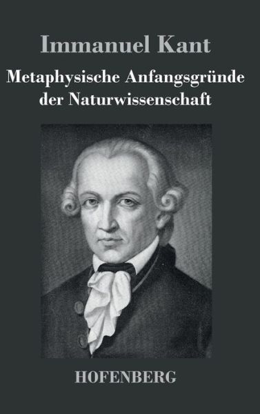 Cover for Immanuel Kant · Metaphysische Anfangsgrunde Der Naturwissenschaft (Gebundenes Buch) (2016)