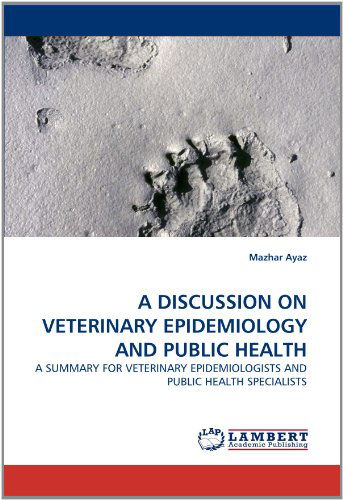 A Discussion on Veterinary Epidemiology and Public Health: a Summary for Veterinary Epidemiologists and Public Health Specialists - Mazhar Ayaz - Livros - LAP LAMBERT Academic Publishing - 9783843389556 - 31 de dezembro de 2010