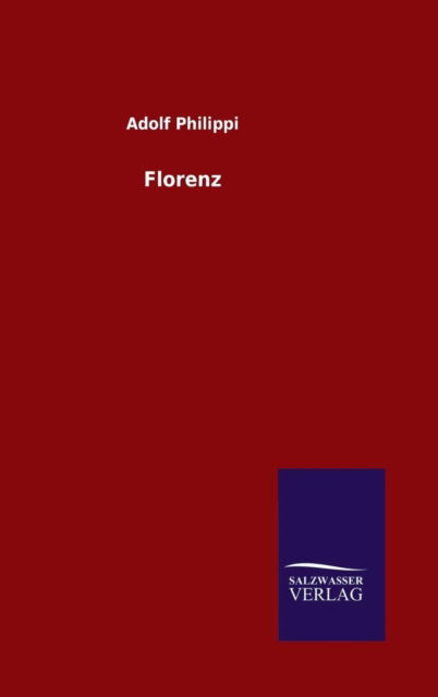 Florenz - Adolf Philippi - Bücher - Salzwasser-Verlag Gmbh - 9783846078556 - 16. Dezember 2015