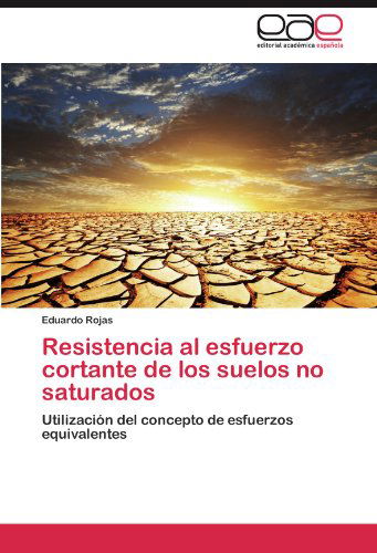 Cover for Eduardo Rojas · Resistencia Al Esfuerzo Cortante De Los Suelos No Saturados: Utilización Del Concepto De Esfuerzos Equivalentes (Paperback Bog) [Spanish edition] (2011)