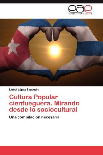 Cover for Lisbet López Saavedra · Cultura Popular Cienfueguera. Mirando Desde Lo Sociocultural: Una Compilación Necesaria (Paperback Bog) [Spanish edition] (2012)