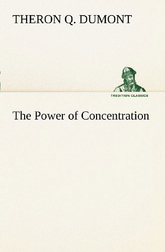 The Power of Concentration (Tredition Classics) - Theron Q. Dumont - Libros - tredition - 9783849150556 - 29 de noviembre de 2012