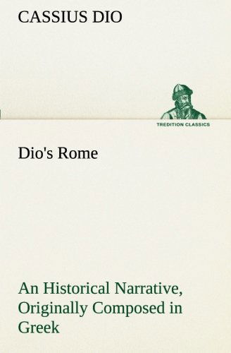 Cover for Cassius Dio · Dio's Rome, Volume 6 an Historical Narrative Originally Composed in Greek During the Reigns of Septimius Severus, Geta and Caracalla, Macrinus, Elagabalus and Alexander Severus (Tredition Classics) (Paperback Book) (2013)
