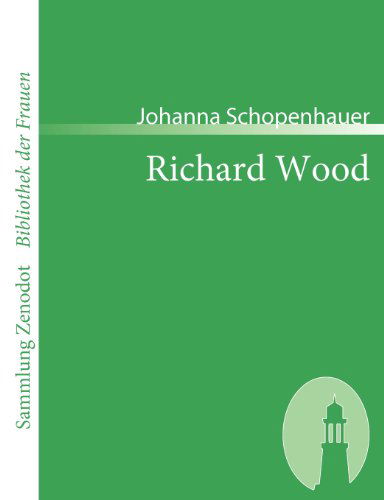 Richard Wood (Sammlung Zenodot\bibliothek Der Frauen) (German Edition) - Johanna Schopenhauer - Livros - Contumax Gmbh & Co. Kg - 9783866401556 - 20 de junho de 2007