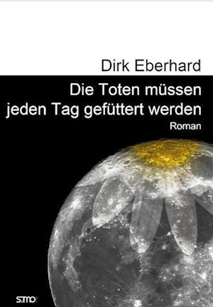 Cover for Dirk Eberhard · Die Toten müssen jeden Tag gefüttert werden (Book) (2024)