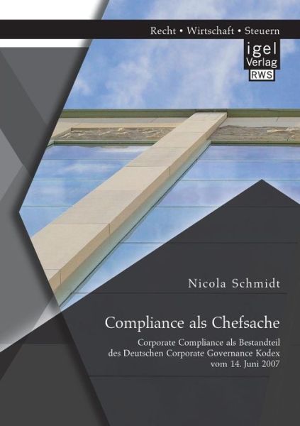 Compliance als Chefsache: Corporate Compliance als Bestandteil des Deutschen Corporate Governance Kodex vom 14. Juni 2007 - Nicola Schmidt - Książki - Igel - 9783954850556 - 27 maja 2014