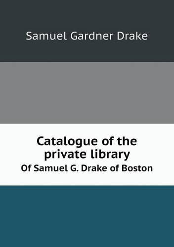 Cover for Samuel Gardner Drake · Catalogue of the Private Library of Samuel G. Drake of Boston (Paperback Book) (2013)