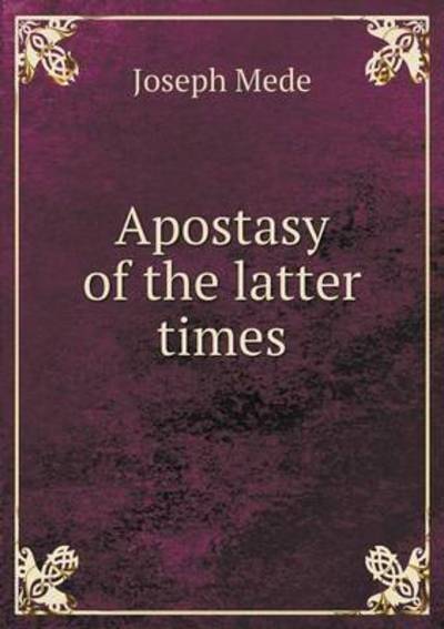 Cover for Joseph Mede · Apostasy of the Latter Times (Paperback Book) (2015)