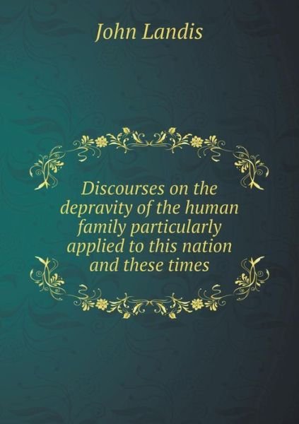 Cover for John Landis · Discourses on the Depravity of the Human Family Particularly Applied to This Nation and These Times (Paperback Book) (2015)