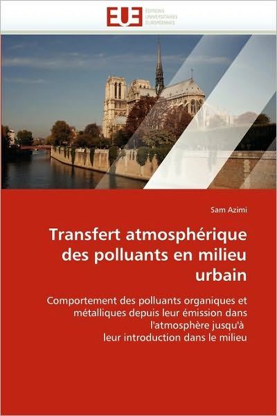 Cover for Sam Azimi · Transfert Atmosphérique Des Polluants en Milieu Urbain: Comportement Des Polluants Organiques et Métalliques Depuis Leur Émission Dans L'atmosphère ... Introduction Dans Le Milieu (Paperback Book) [French edition] (2018)