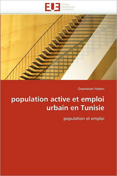 Population Active et Emploi Urbain en Tunisie: Population et Emploi - Ouertatani Hatem - Books - Editions universitaires europeennes - 9786131559556 - February 28, 2018