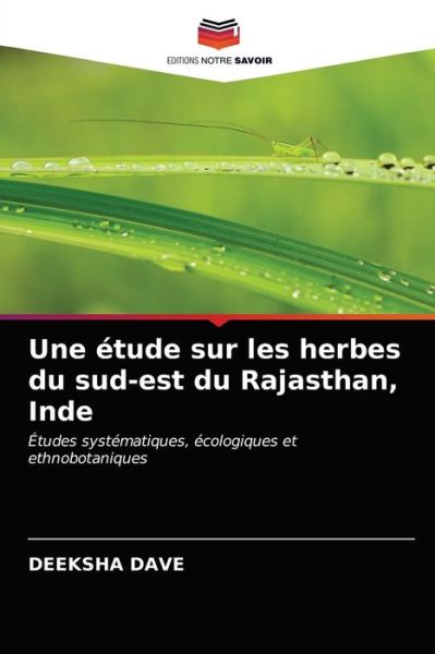 Une etude sur les herbes du sud-est du Rajasthan, Inde - Deeksha Dave - Books - Editions Notre Savoir - 9786202871556 - April 8, 2021