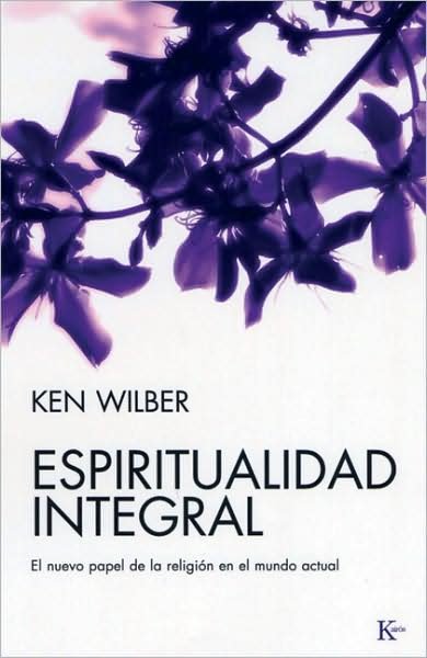 Cover for Ken Wilber · Espiritualidad Integral: El Nuevo Papel De La Religion en El Mundo Actual (Paperback Book) [Spanish, Tra edition] (2008)