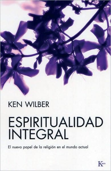 Cover for Ken Wilber · Espiritualidad Integral: El Nuevo Papel De La Religion en El Mundo Actual (Taschenbuch) [Spanish, Tra edition] (2008)