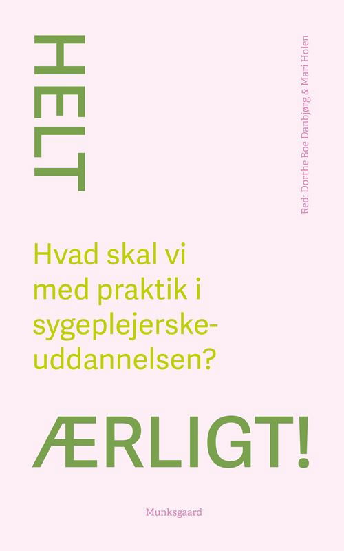 Cover for Mari Holen; Dorthe Boe Danbjørg; Christine Antorini; Vibeke Røn Noer; Camilla Bernild; Emilie Haug Rasch; Kamilla Marie Kjeldgaard Futtrup; Sara Huld Sveinsdóttir Tackie; Britta Bang Larsen · Helt ærligt! Hvad skal vi med praktik i sygeplejerskeuddannelsen? (Sewn Spine Book) [1st edition] (2024)