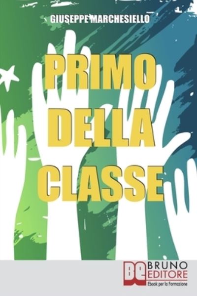 Primo Della Classe: Trucchi e Segreti per Andare Bene a Scuola e nello Studio - Giuseppe Marchesiello - Książki - Bruno Editore - 9788861740556 - 10 czerwca 2021