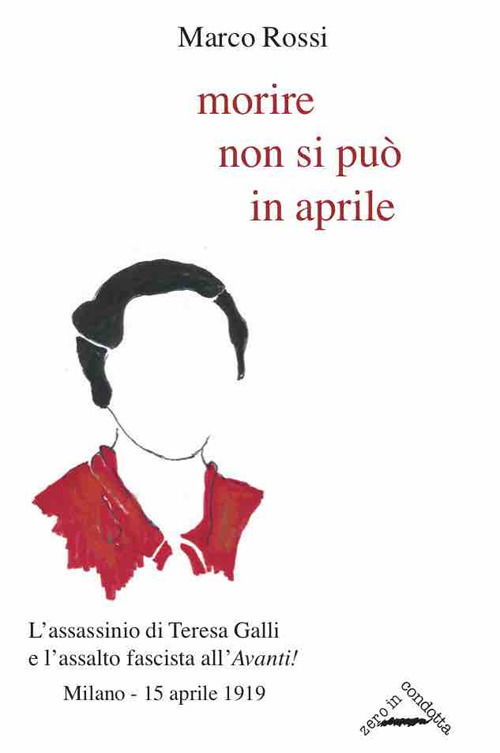 Morire Non Si Puo In Aprile. L'assassinio Di Teresa Galli E L'assalto Fascista All'-Avanti!-, Milano 15 Aprile 1919 - Marco Rossi - Books -  - 9788895950556 - 