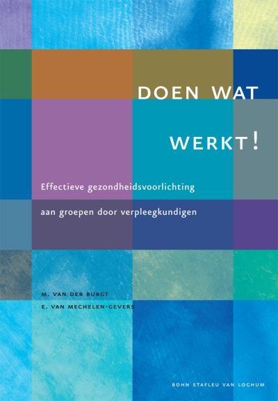 Doen Wat Werkt !: Effectieve Gezondheidsvoorlichting Aan Groepen Door Verpleegkundigen - M Van Der Burgt - Books - Bohn,Scheltema & Holkema,The Netherlands - 9789031342556 - May 21, 2003