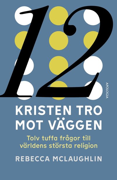 Cover for Rebecca McLaughlin · Kristen tro mot väggen : tolv tuffa frågor till världens största religion (Hardcover Book) (2023)