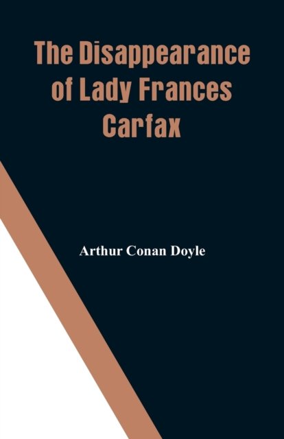 The Disappearance of Lady Frances Carfax - Sir Arthur Conan Doyle - Books - Alpha Edition - 9789353291556 - November 17, 2018