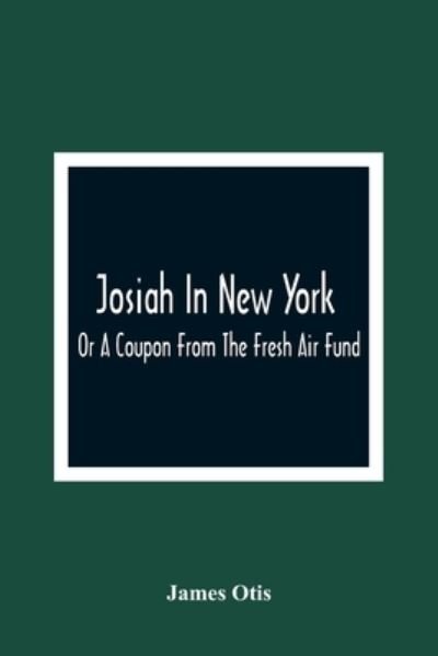 Cover for James Otis · Josiah In New York; Or A Coupon From The Fresh Air Fund (Pocketbok) (2021)