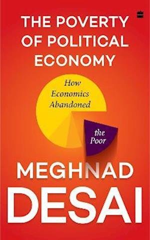Cover for Meghnad Desai · The Poverty of Political Economy - How Economics Abandoned the Poor (Hardcover Book) (2022)