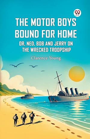 Cover for Clarence Young · The Motor Boys Bound for Home or, Ned, Bob and Jerry on the Wrecked Troopship (Paperback Bog) (2025)