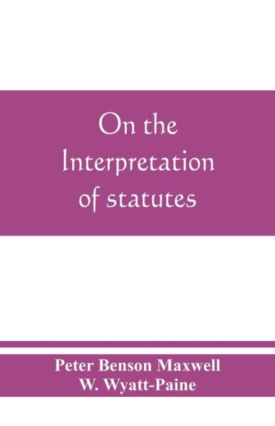 On the interpretation of statutes - Peter Benson Maxwell - Bücher - Alpha Edition - 9789389465556 - 25. August 2019