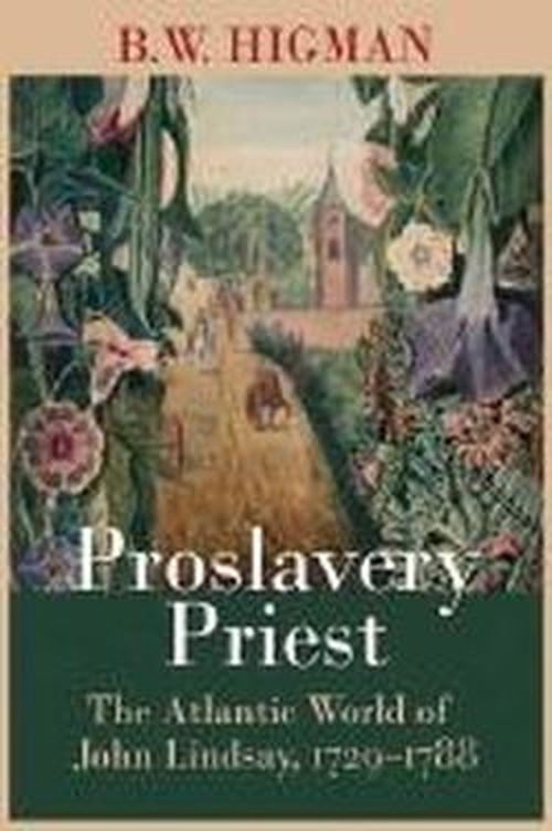 Cover for B. W. Higman · Proslavery Priest: The Atlantic World of John Lindsay, 1729-1788 (Hardcover Book) (2011)