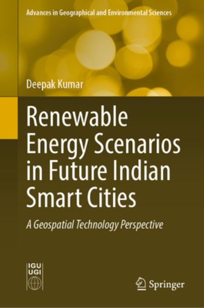 Cover for Deepak Kumar · Renewable Energy Scenarios in Future Indian Smart Cities: A Geospatial Technology Perspective - Advances in Geographical and Environmental Sciences (Hardcover Book) [1st ed. 2023 edition] (2023)