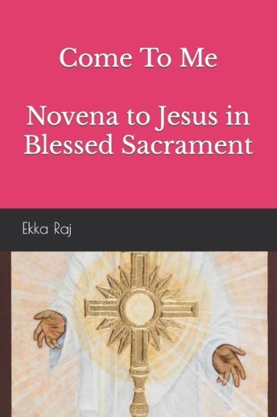 Cover for Ekka Raj · Come To Me Novena to Jesus in Blessed Sacrament (Paperback Bog) (2022)