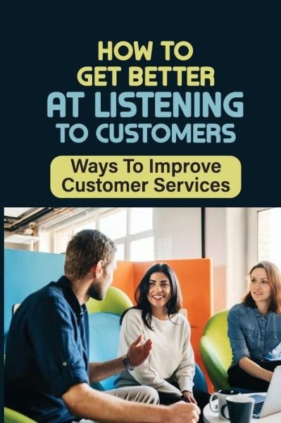 Cover for Bennie Heacox · How To Get Better At Listening To Customers (Paperback Book) (2021)