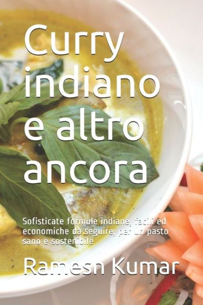 Cover for Ramesh Kumar · Curry indiano e altro ancora: Sofisticate formule indiane, facili ed economiche da seguire, per un pasto sano e sostenibile (Paperback Book) (2021)