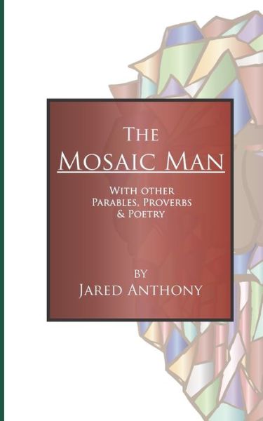 Cover for Jared Anthony · The Mosaic Man: With Other Parables, Proverbs, &amp; Poetry - The Mystic Discourses (Paperback Book) (2020)