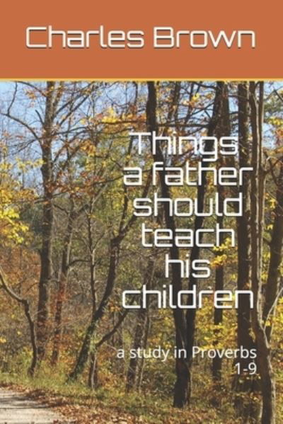 Things A Father Should Teach His Children - Charles Brown - Libros - Independently Published - 9798565494556 - 16 de noviembre de 2020