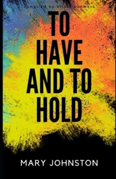 To Have and To Hold (Illustrated) - Mary Johnston - Books - Independently Published - 9798587500556 - December 28, 2020