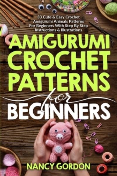 Cover for Nancy Gordon · Amigurumi Crochet Patterns For Beginners: 33 Cute &amp; Easy Crochet Amigurumi Animals Patterns For Beginners With Step By Step Instructions &amp; Illustrations (Taschenbuch) (2021)