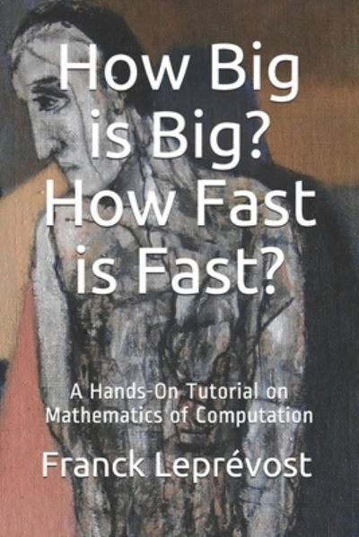 Cover for Franck Leprevost · How Big is Big? How Fast is Fast?: A Hands-On Tutorial on Mathematics of Computation (Paperback Book) (2020)