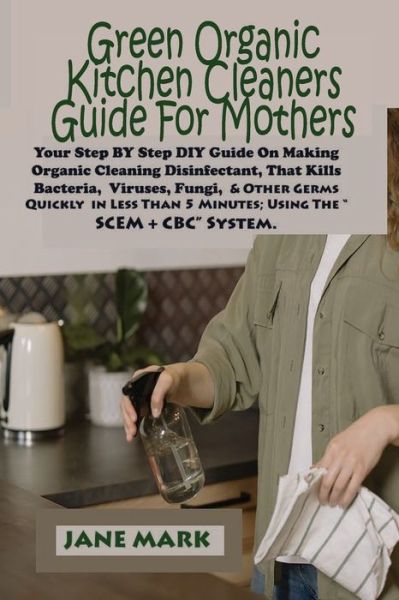 Green Organic Kitchen cleaners Guide For Mothers - Jane Mark - Kirjat - Independently Published - 9798689468556 - keskiviikko 23. syyskuuta 2020