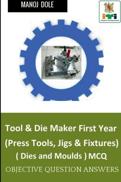 Cover for Manoj Dole · Tool &amp; Die Maker First Year (Press Tools, Jigs &amp; Fixtures) Dies &amp; Moulds MCQ (Taschenbuch) (2022)