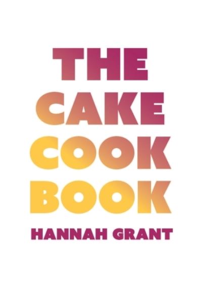 Hannah Grant · The Cake Cookbook: Have Your Cake and Eat Your Veggies Too (Hardcover Book) (2023)