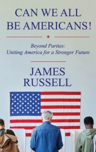 Cover for James Russell · Can We All Be Americans! : Beyond Parties (Bog) (2023)